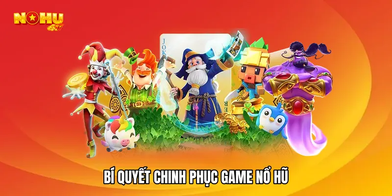 Bí quyết chinh phục game nổ hũ