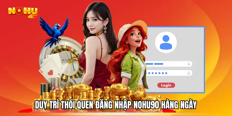 Duy trì thói quen đăng nhập NOHU90 hàng ngày