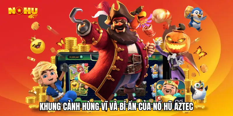 Khung cảnh hùng vĩ và bí ẩn của Nổ hũ Aztec